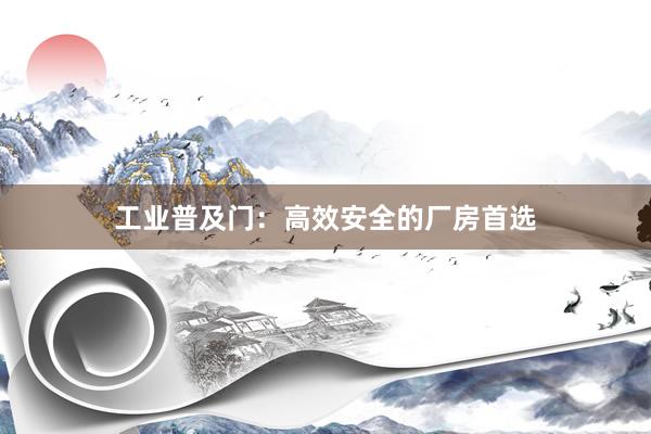 工业普及门：高效安全的厂房首选